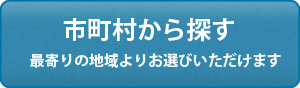 市区町村からお選び頂けます！