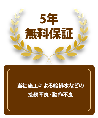 ５年保証　当社施工による給排水などの接続不良・動作不良