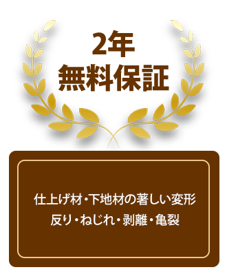 ２年保証　仕上げ材・下地材の著しい変形・反り・ねじれ・剥離・亀裂